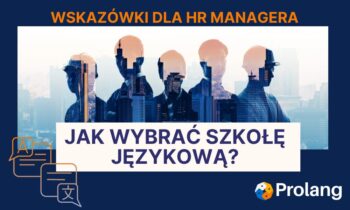 5 wskazówek dla HR Managera, czyli jak wybrać najlepszą szkołę językową dla mojej firmy.